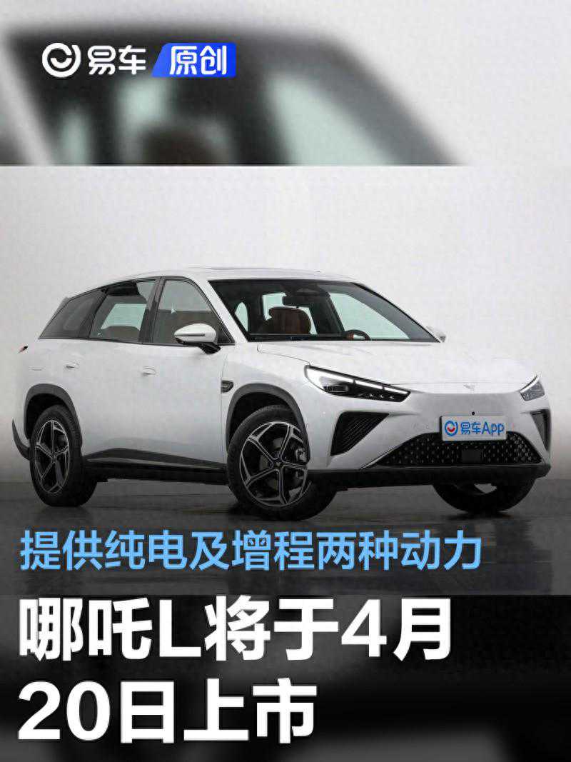 哪吒L将于4月20日上市 提供纯电及增程两种动力