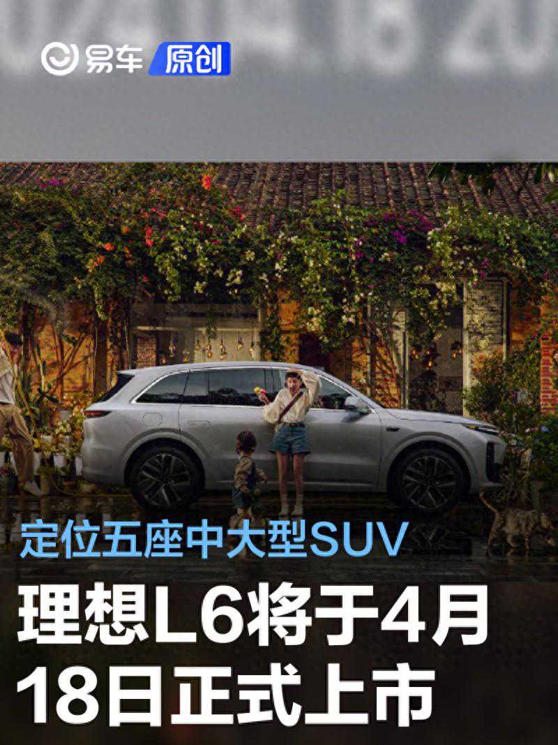 理想L6将于4月18日正式上市 定位五座中大型SUV